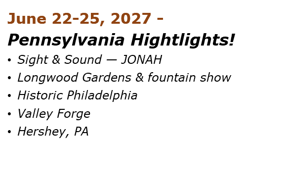 June 22-25, 2027 - Pennsylvania Hightlights! • Sight & Sound — JONAH • Longwood Gardens & fountain show • Historic Philadelphia • Valley Forge • Hershey, PA 
