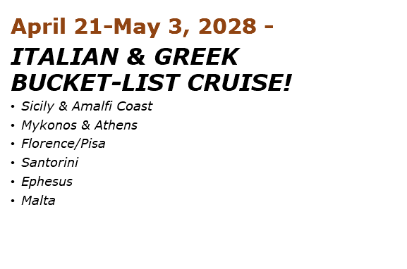 April 21-May 3, 2028 - ITALIAN & GREEK BUCKET-LIST CRUISE! • Sicily & Amalfi Coast • Mykonos & Athens • Florence/Pisa • Santorini • Ephesus • Malta 